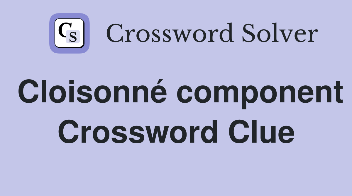 Cloisonné component Crossword Clue