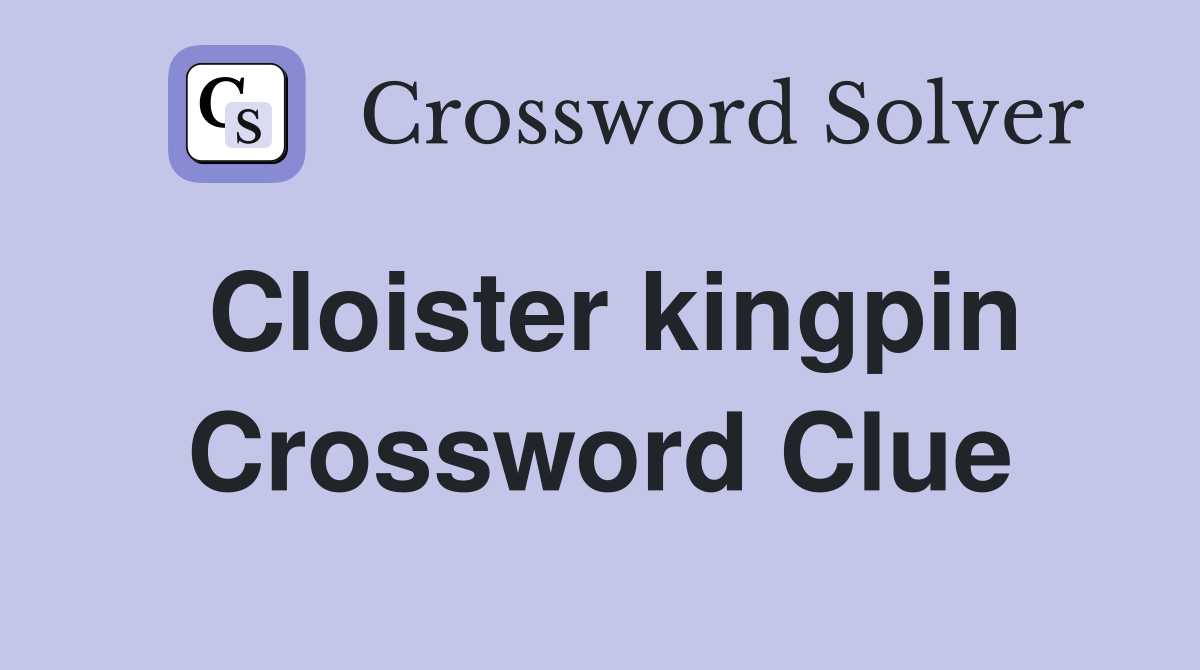 Cloister kingpin Crossword Clue