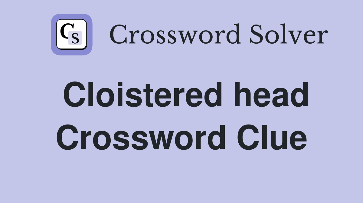 Cloistered head Crossword Clue