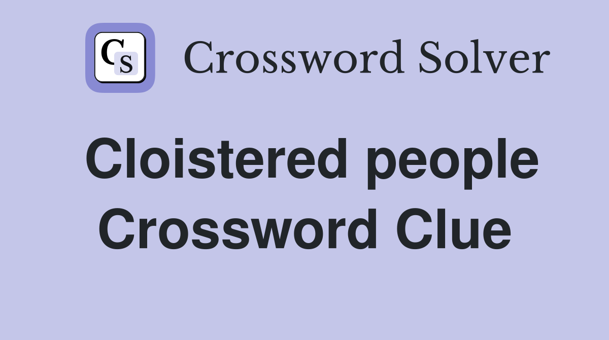 Cloistered people Crossword Clue