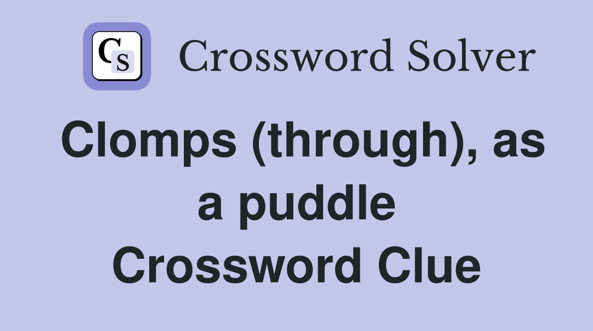 Clomps (through), as a puddle Crossword Clue