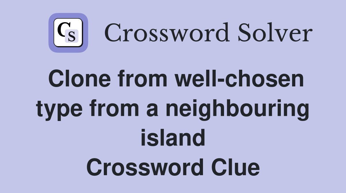 Clone from well-chosen type from a neighbouring island Crossword Clue