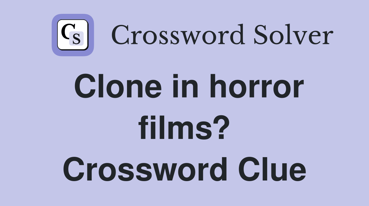 Clone in horror films? Crossword Clue