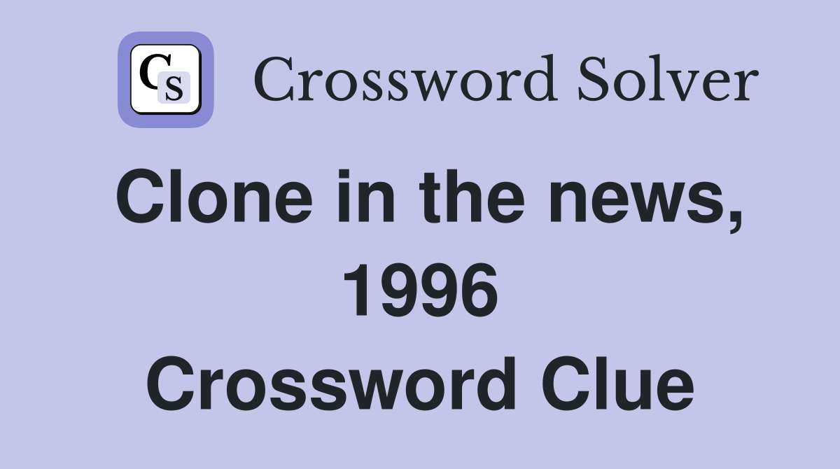 Clone in the news, 1996 Crossword Clue