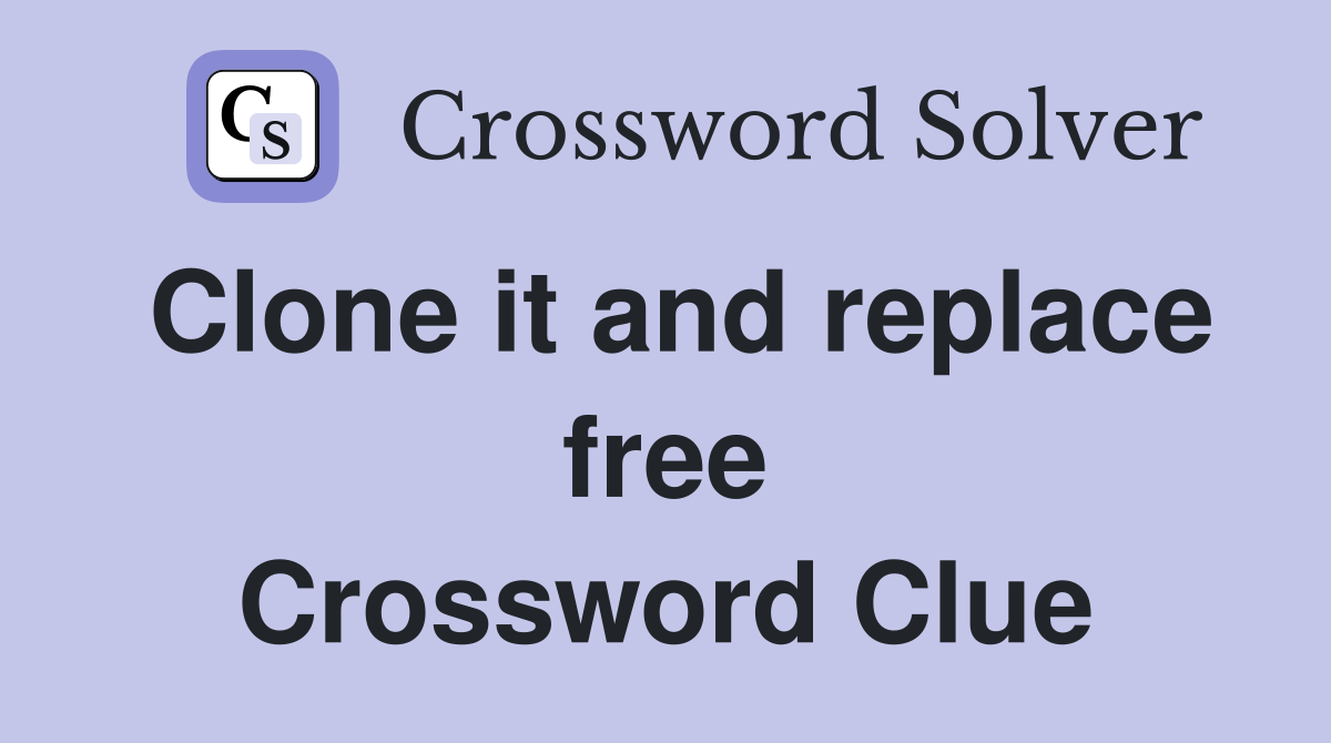 Clone it and replace free Crossword Clue