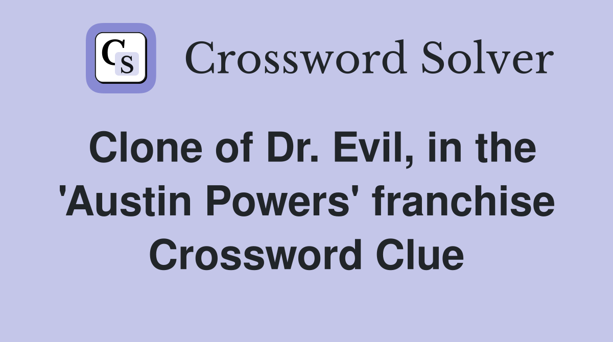 Clone of Dr. Evil, in the 'Austin Powers' franchise Crossword Clue