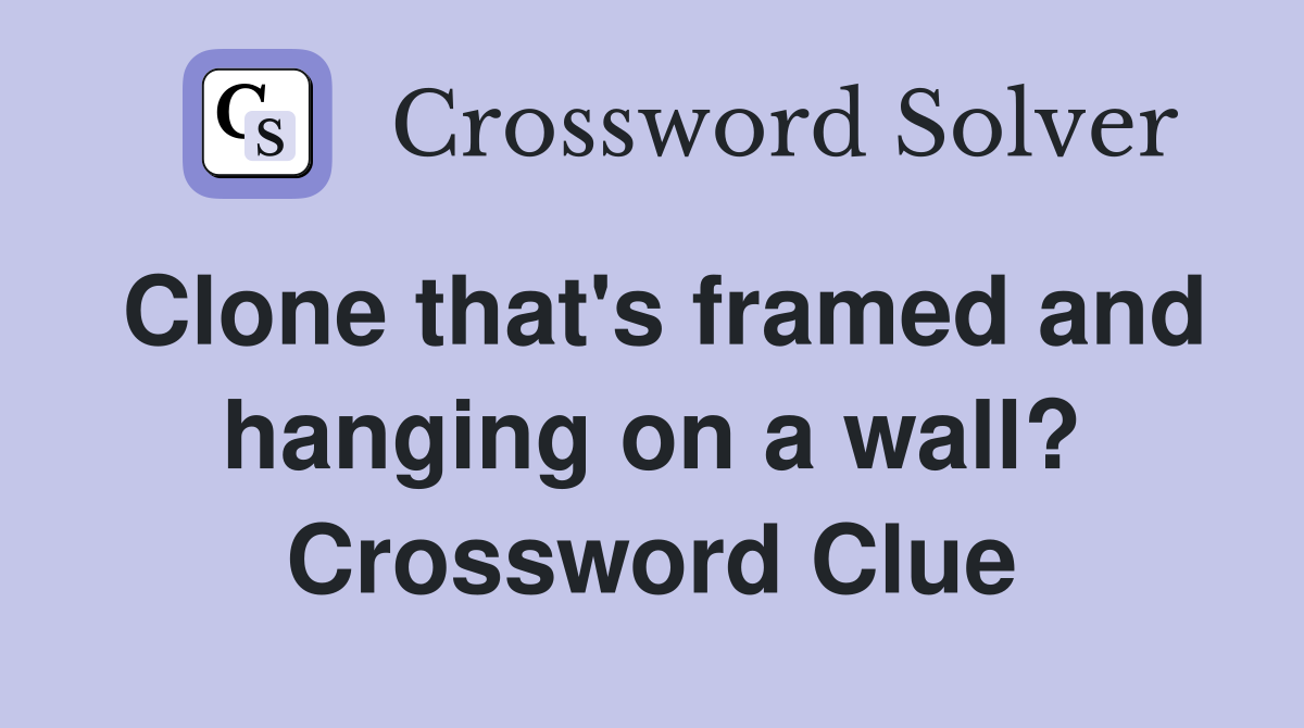 Clone that's framed and hanging on a wall? Crossword Clue