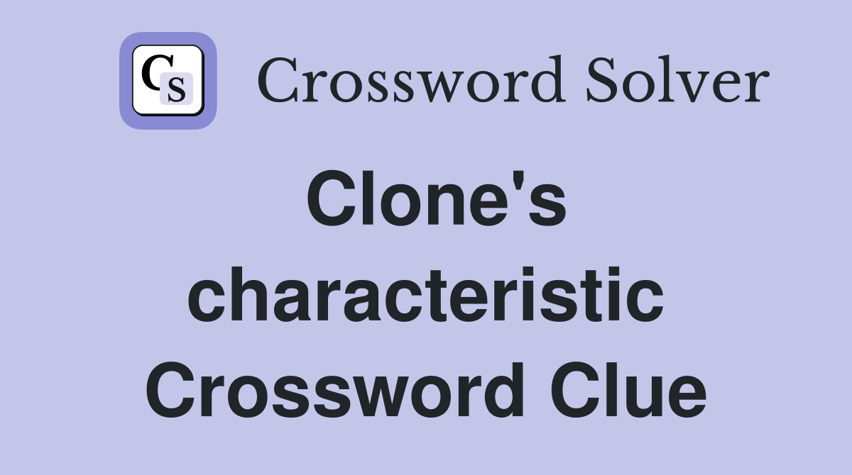 Clone's characteristic Crossword Clue