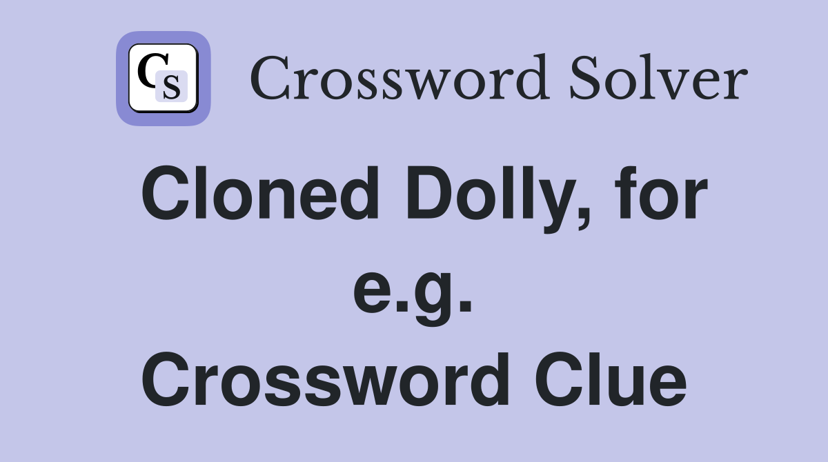 Cloned Dolly, for e.g. Crossword Clue
