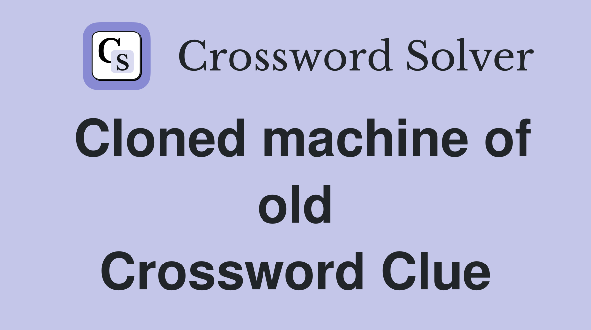 Cloned machine of old Crossword Clue