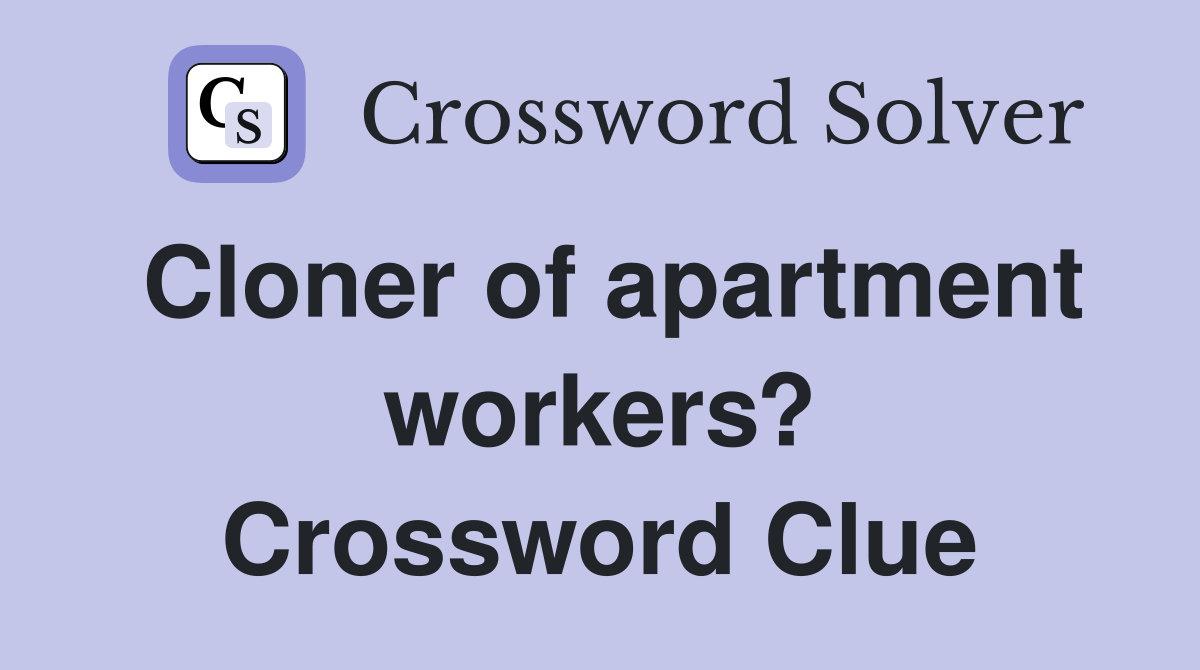 Cloner of apartment workers? Crossword Clue