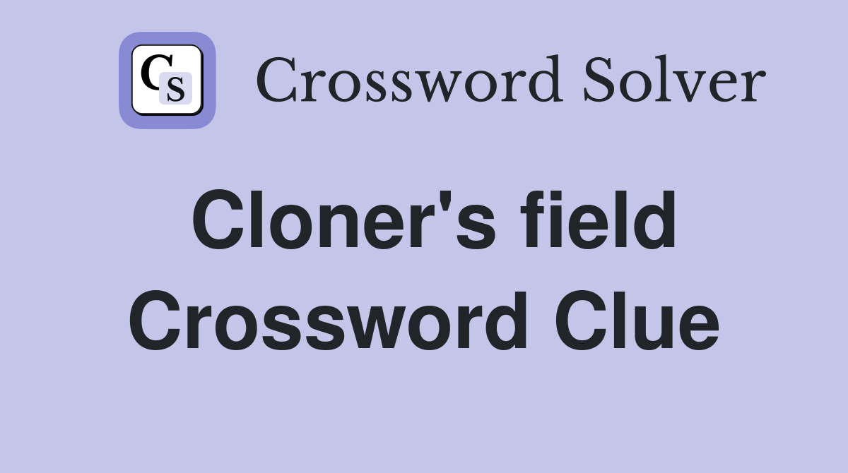 Cloner's field Crossword Clue
