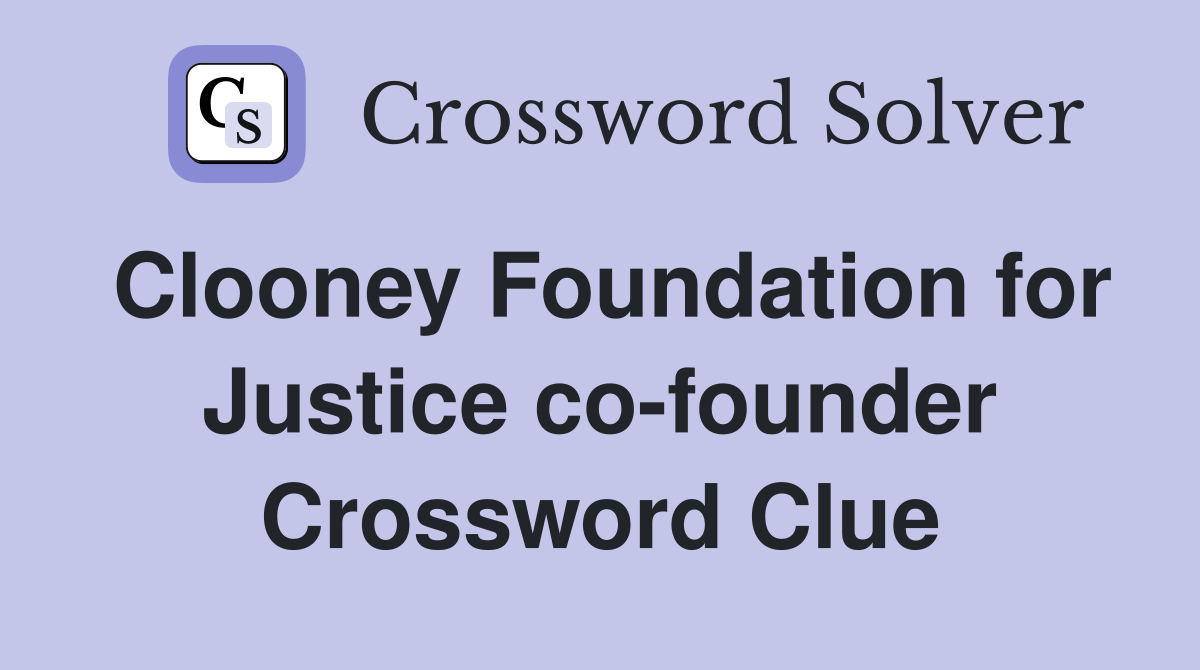 Clooney Foundation for Justice co-founder Crossword Clue
