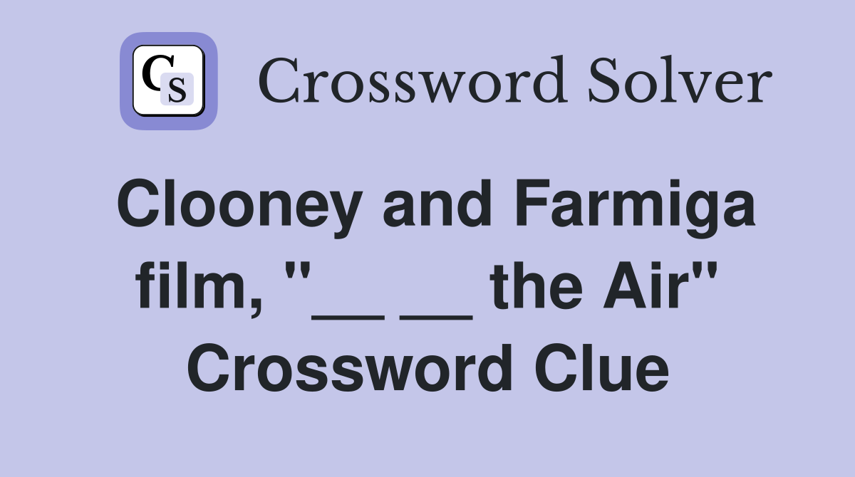 Clooney and Farmiga film, "__ __ the Air" Crossword Clue