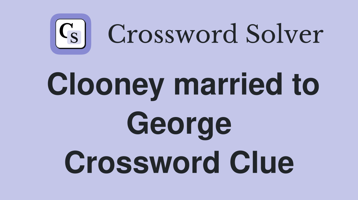 Clooney married to George Crossword Clue