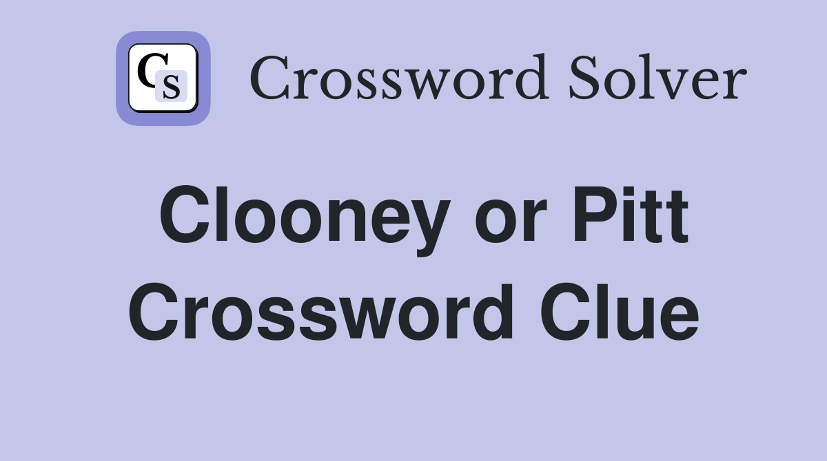 Clooney or Pitt Crossword Clue