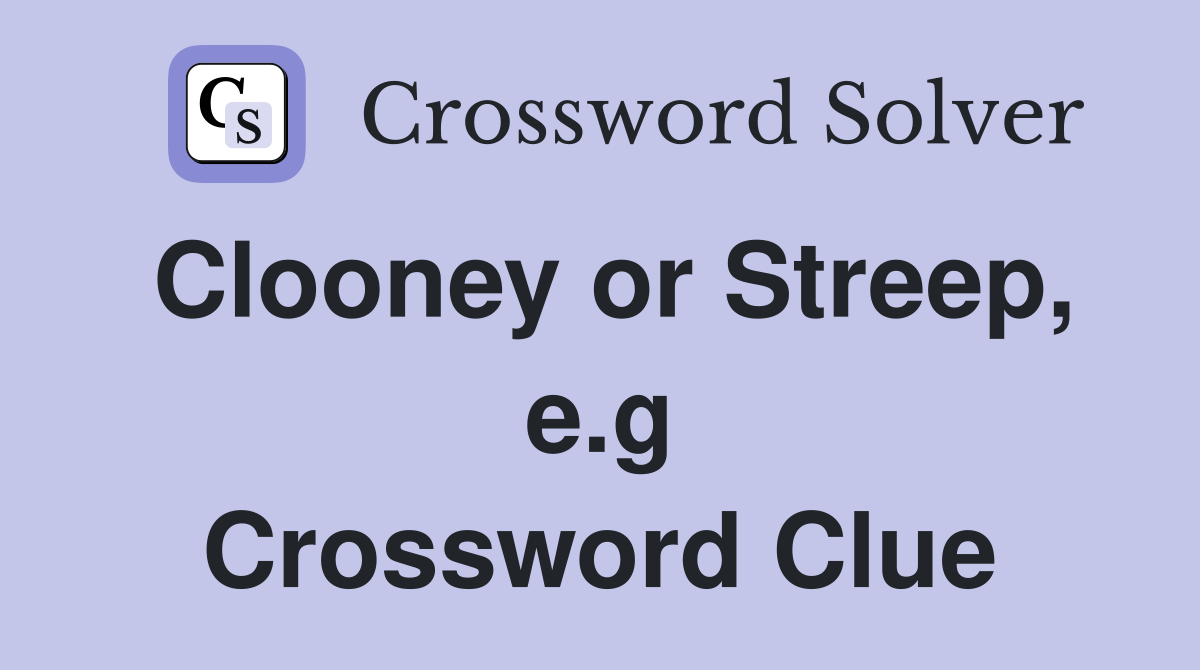 Clooney or Streep, e.g Crossword Clue