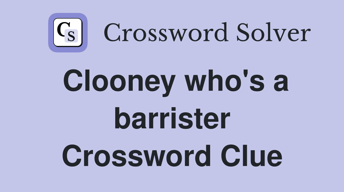 Clooney who's a barrister Crossword Clue