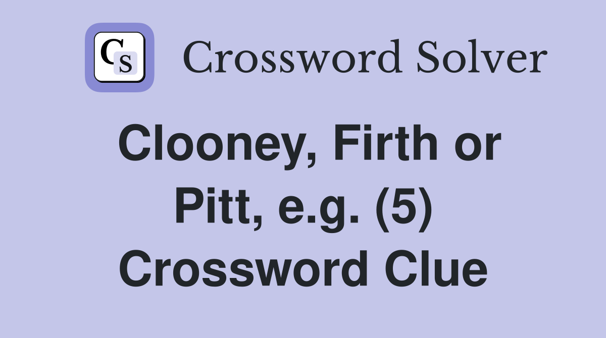 Clooney, Firth or Pitt, e.g. (5) Crossword Clue
