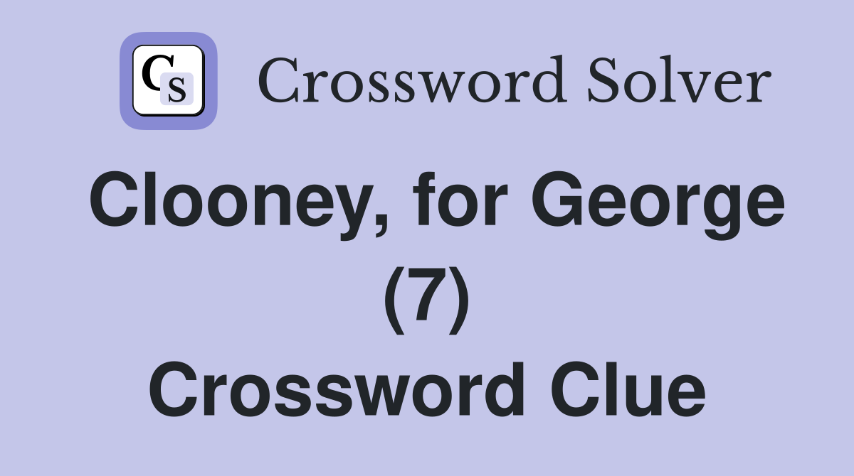Clooney, for George (7) Crossword Clue