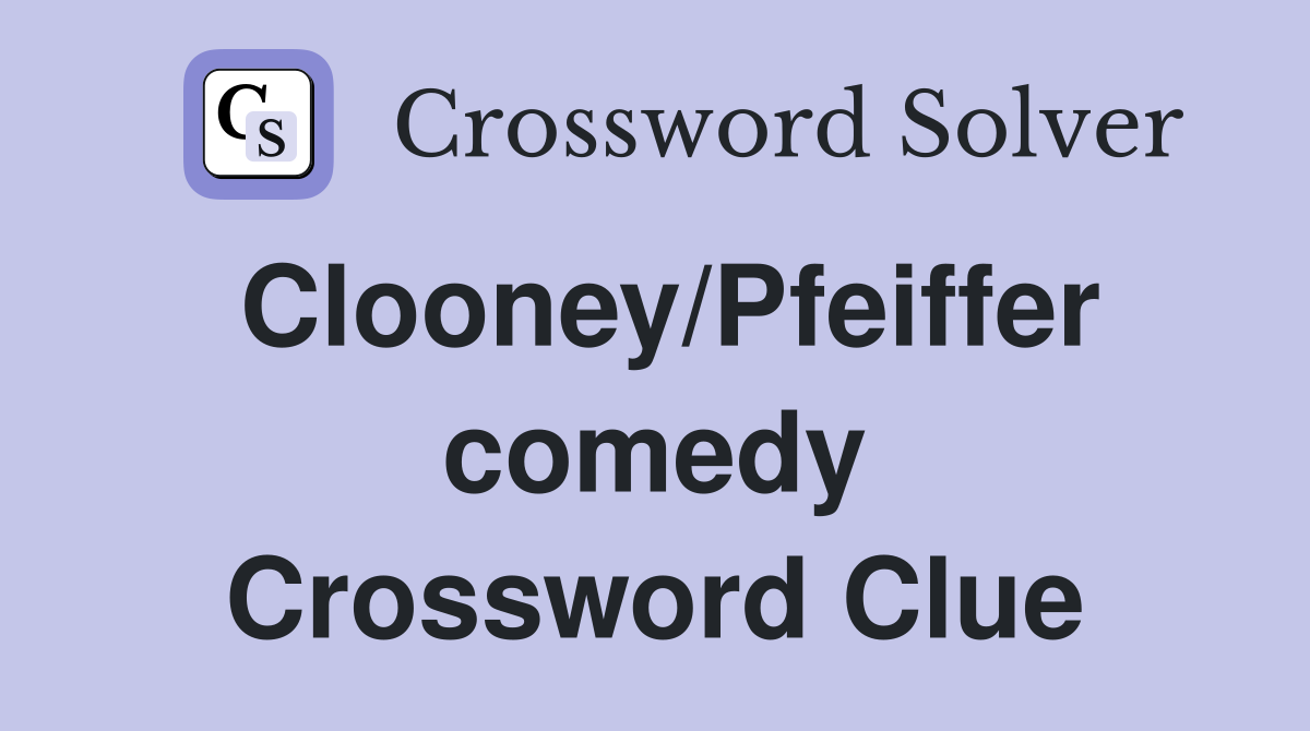 Clooney/Pfeiffer comedy Crossword Clue