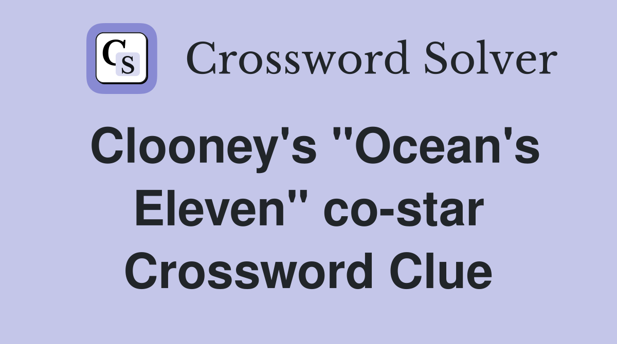 Clooney's "Ocean's Eleven" co-star Crossword Clue