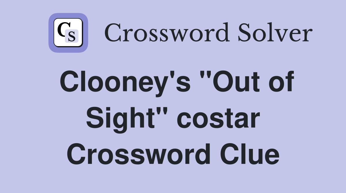 Clooney's "Out of Sight" costar Crossword Clue