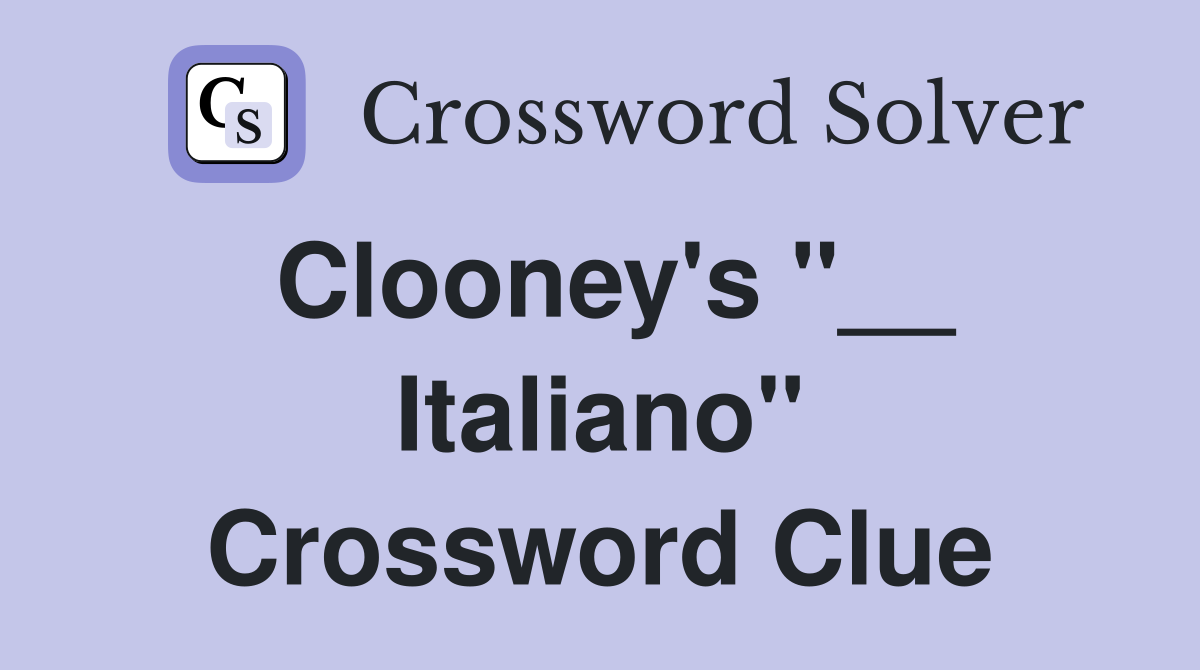 Clooney's "__ Italiano" Crossword Clue