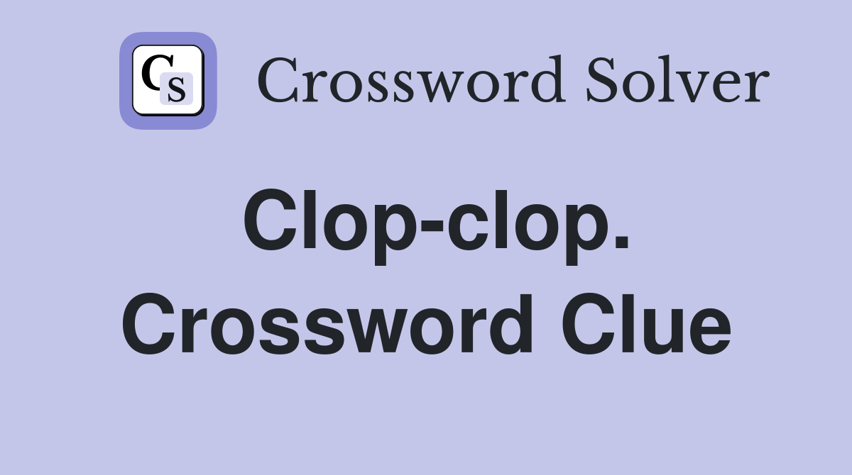 Clop-clop. Crossword Clue
