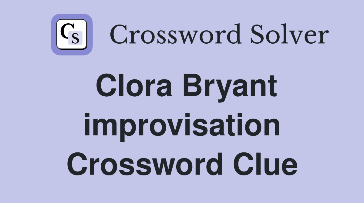 Clora Bryant improvisation Crossword Clue