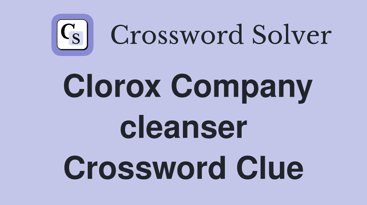Clorox Company cleanser Crossword Clue
