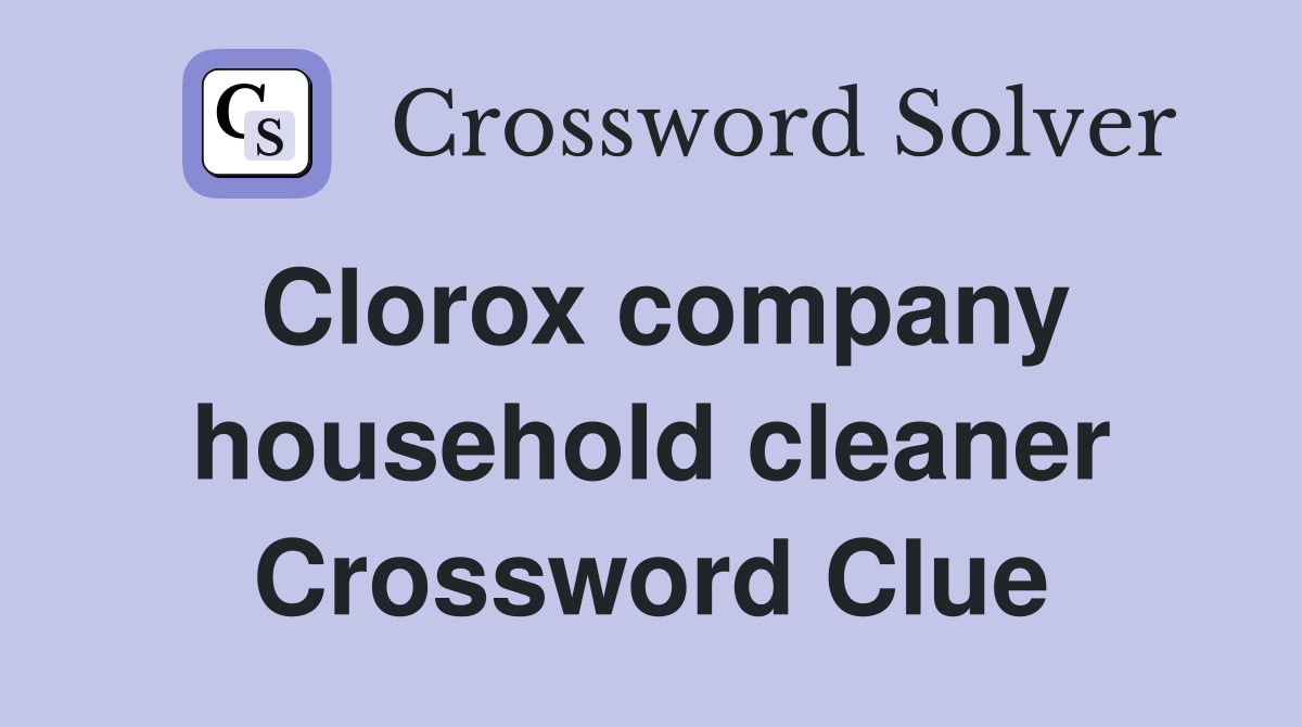Clorox company household cleaner Crossword Clue