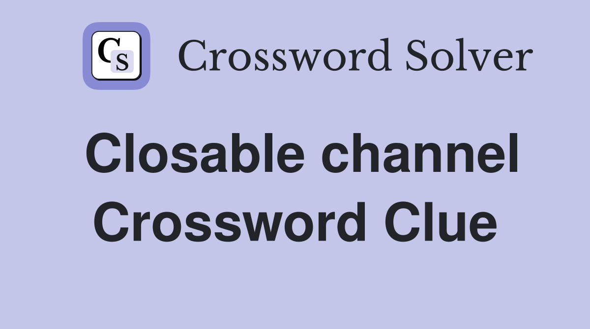 Closable channel Crossword Clue