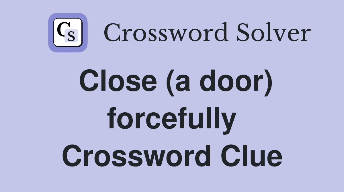Close (a door) forcefully Crossword Clue