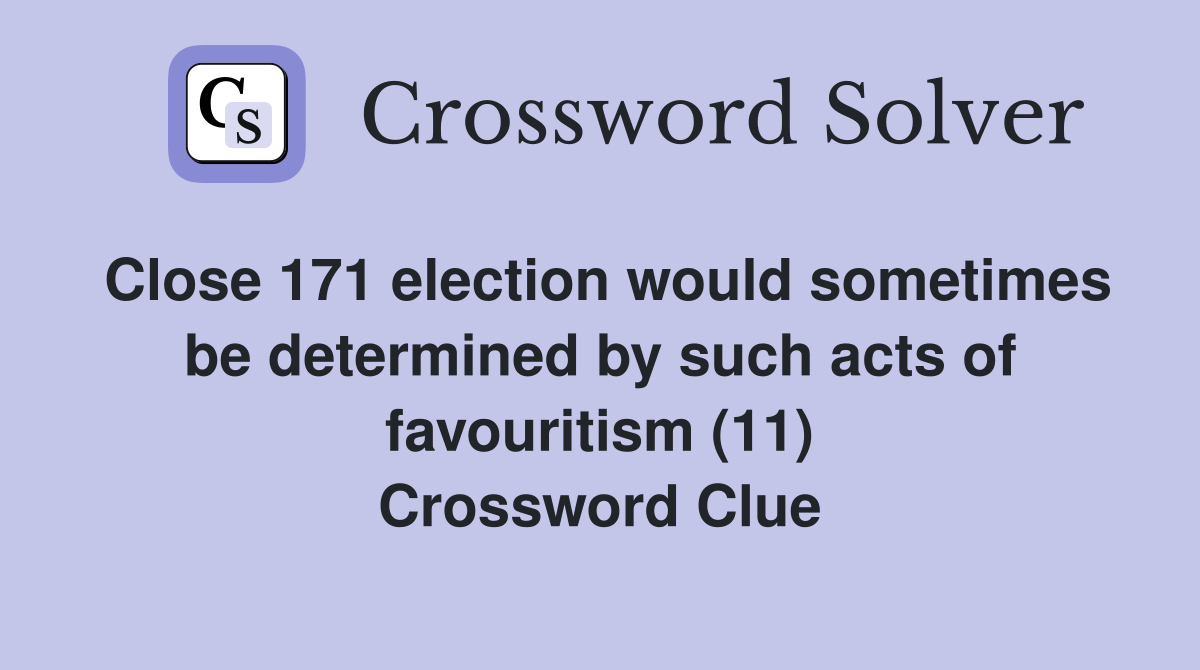 Close 171 election would sometimes be determined by such acts of favouritism (11) Crossword Clue