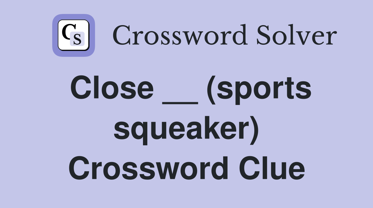 Close __ (sports squeaker) Crossword Clue