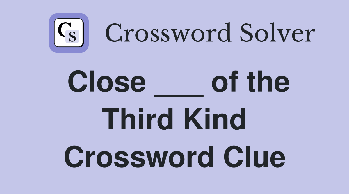 Close ___ of the Third Kind Crossword Clue