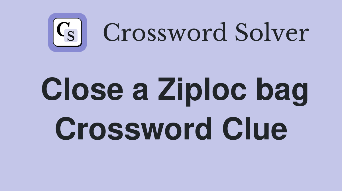 Close a Ziploc bag Crossword Clue