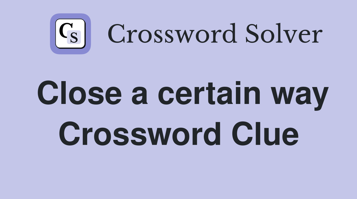 Close a certain way Crossword Clue