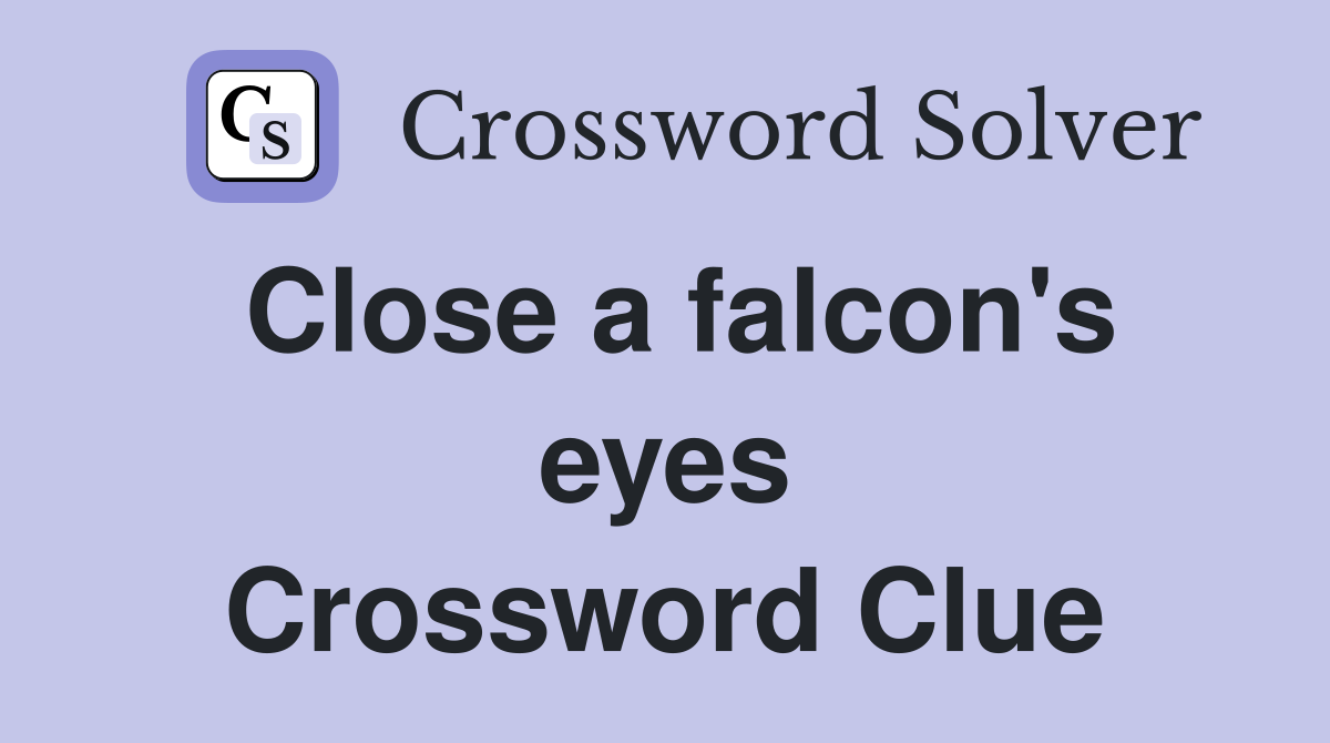 Close a falcon's eyes Crossword Clue
