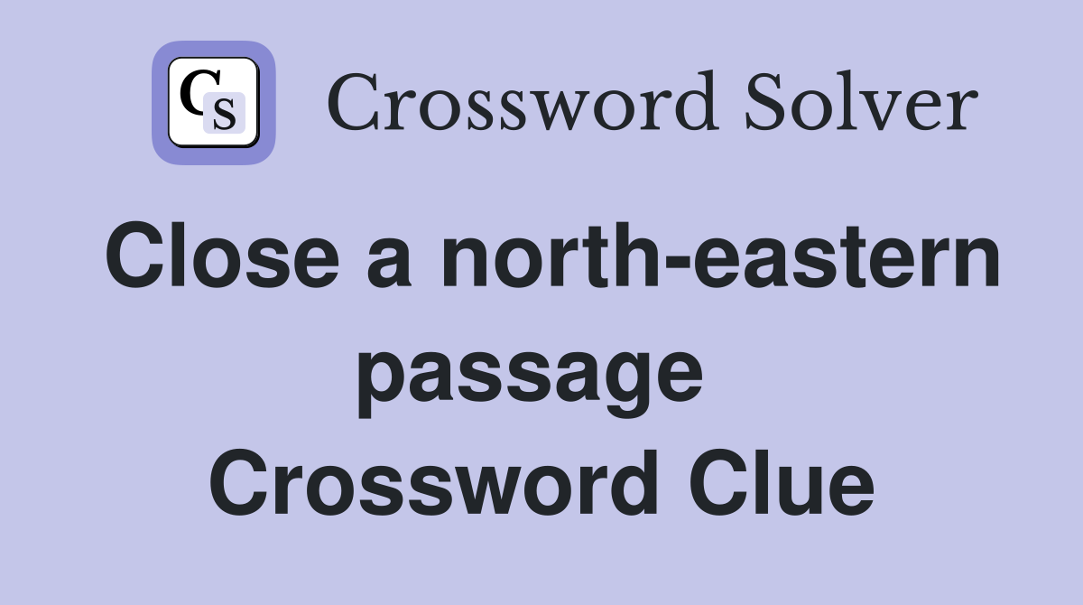 Close a north-eastern passage  Crossword Clue