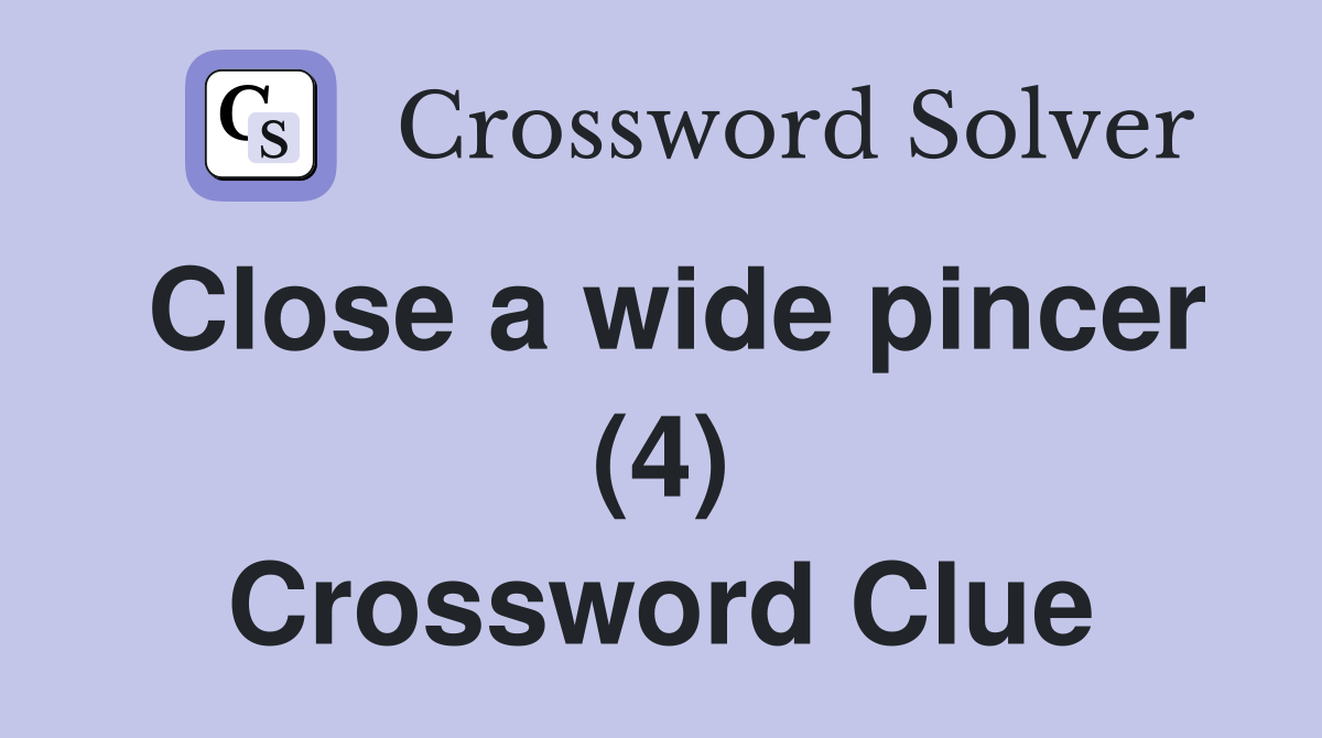 Close a wide pincer (4) Crossword Clue