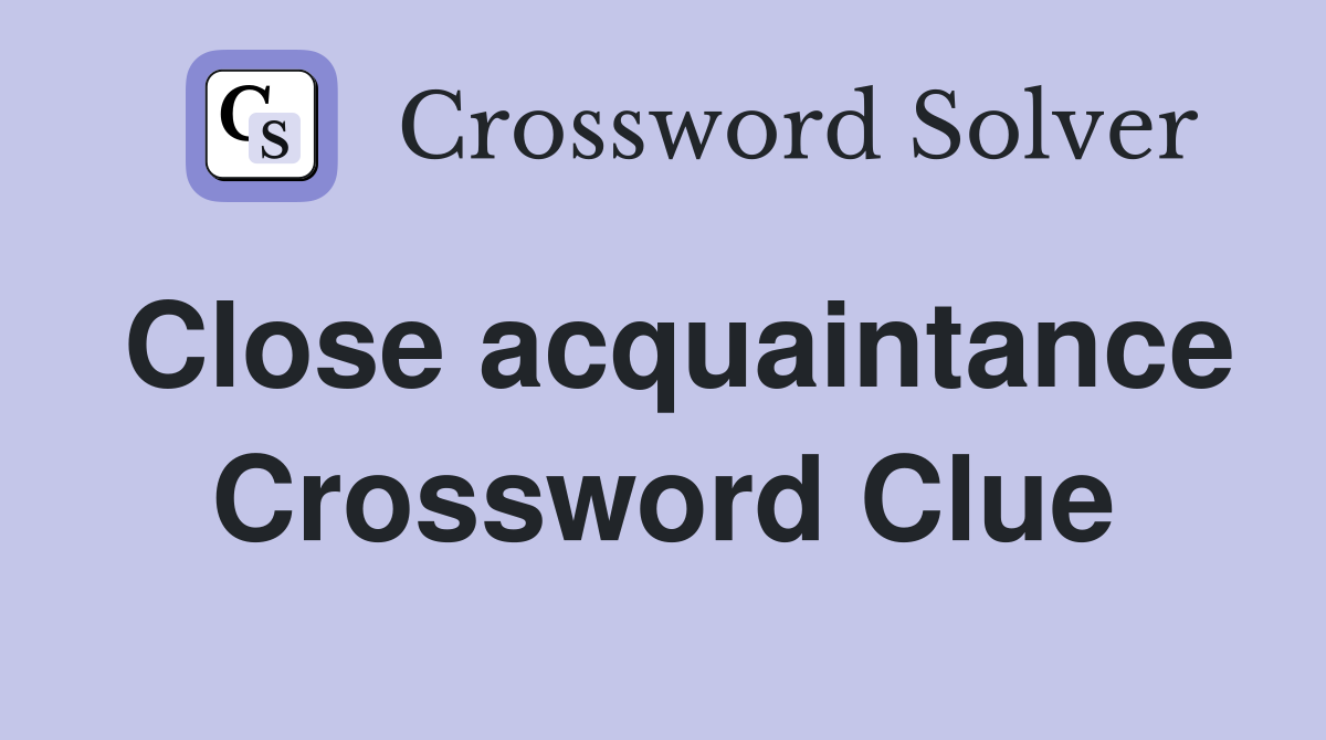 Close acquaintance Crossword Clue