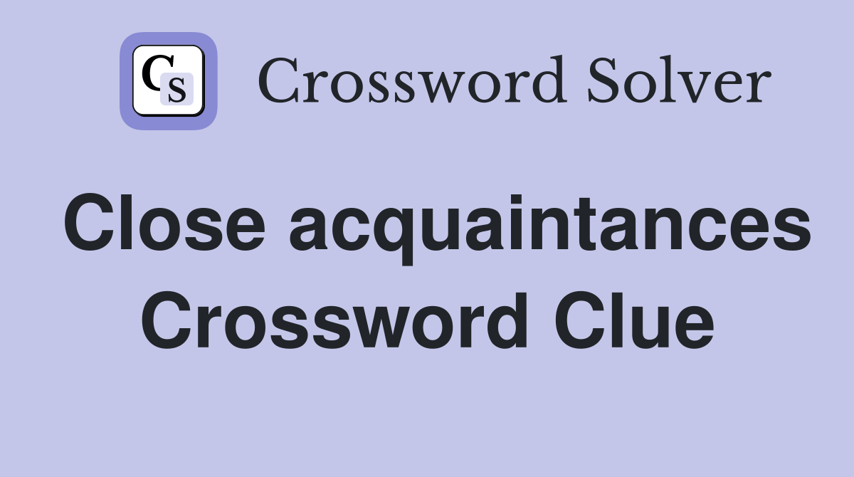 Close acquaintances Crossword Clue