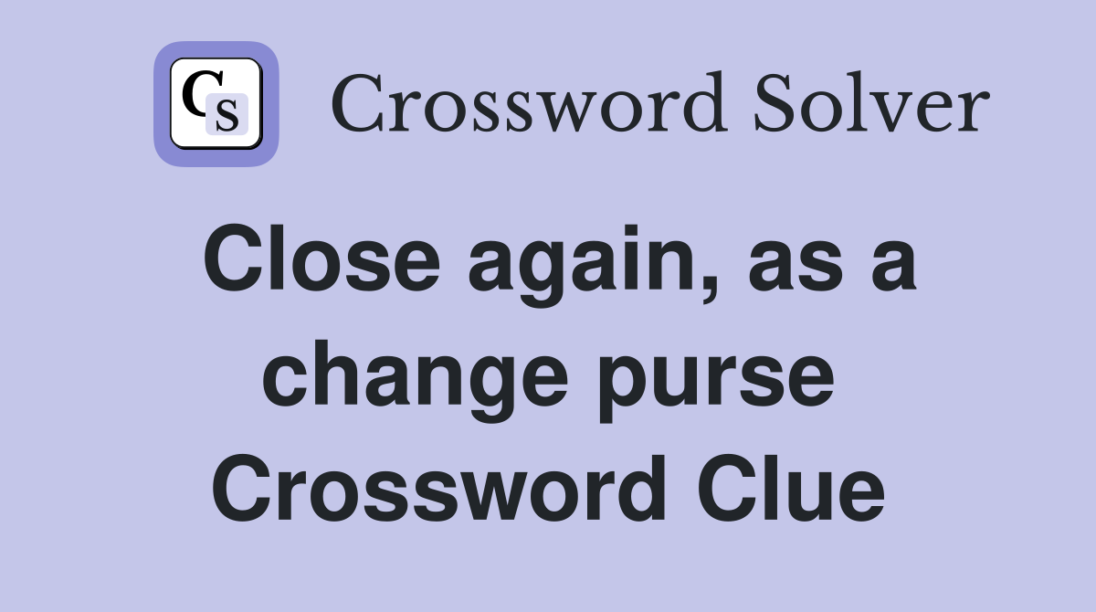 Close again, as a change purse Crossword Clue