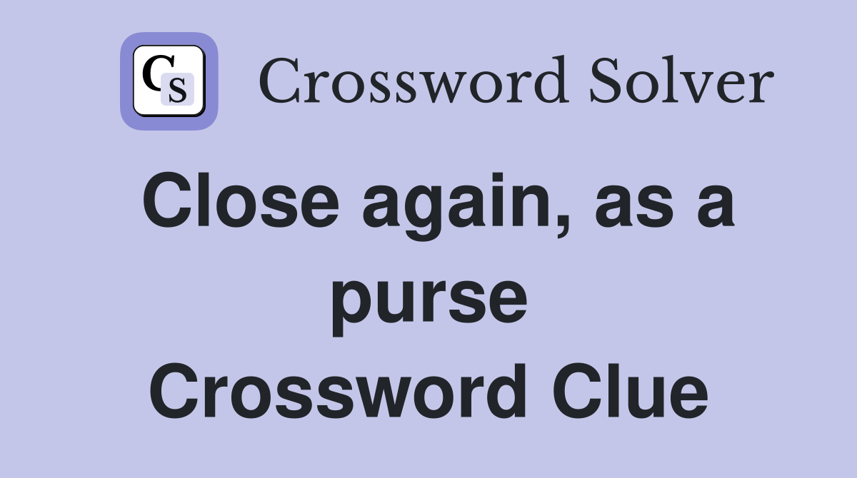 Close again, as a purse Crossword Clue