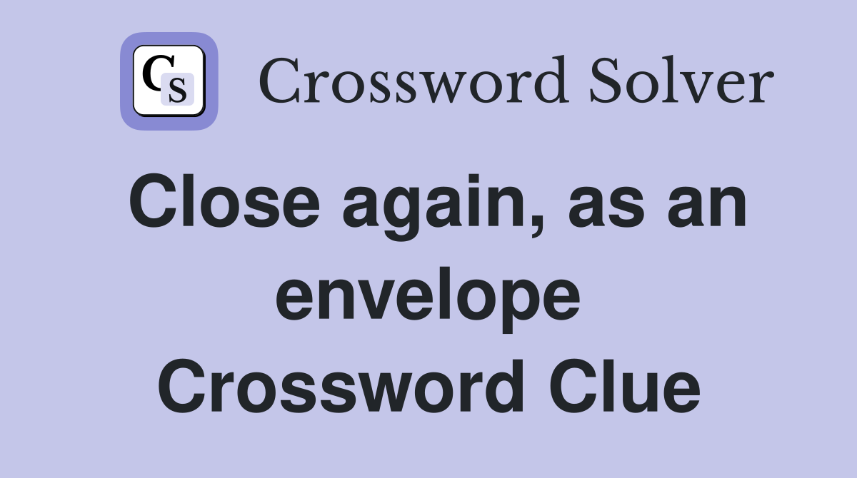 Close again, as an envelope Crossword Clue