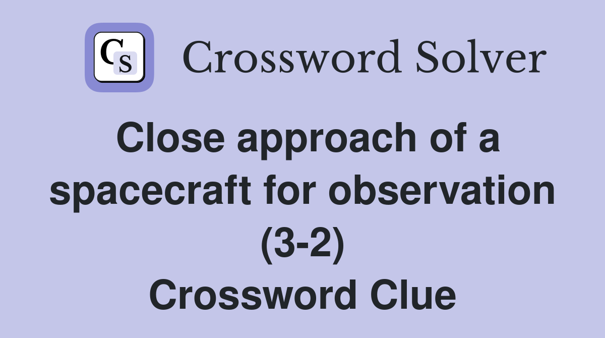 Close approach of a spacecraft for observation (3-2) Crossword Clue