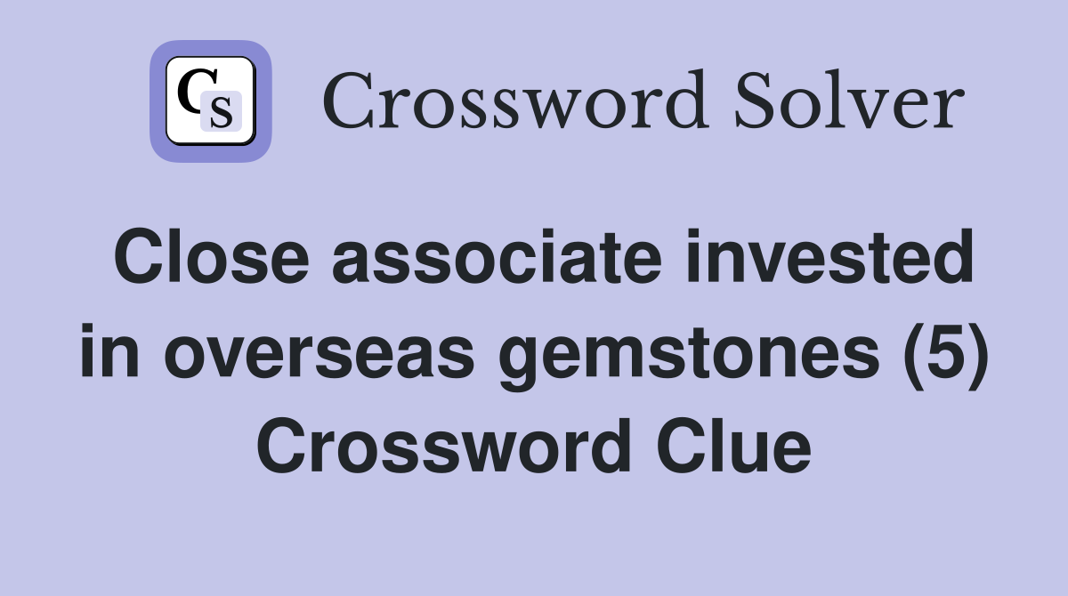 Close associate invested in overseas gemstones (5) Crossword Clue