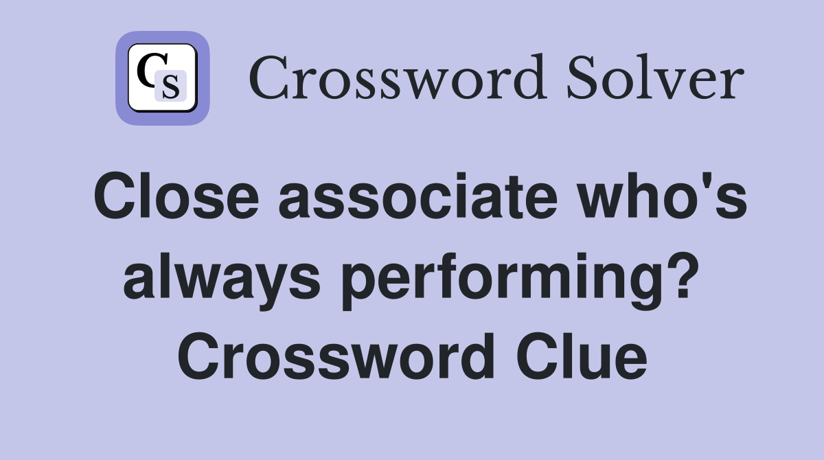 Close associate who's always performing? Crossword Clue
